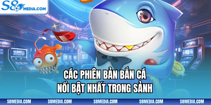 Các phiên bản bắn cá nổi bật nhất trong sảnh