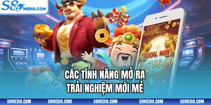 Các tính năng mở ra trải nghiệm mới mẻ