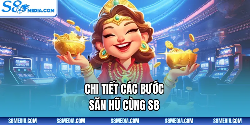 Chi tiết các bước săn hũ cùng S8