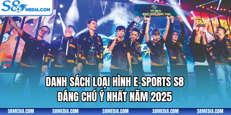 Danh sách loại hình E-Sports S8 đáng chú ý nhất năm 2025