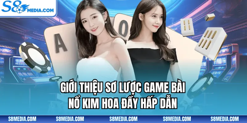Giới thiệu sơ lược game bài Nổ Kim Hoa đầy hấp dẫn