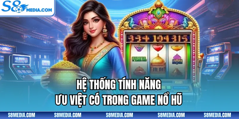 Hệ thống tính năng ưu việt có trong game nổ hũ