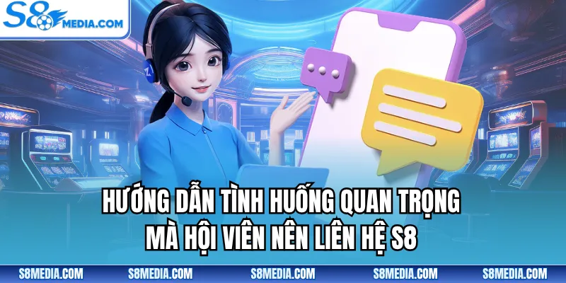 Hướng dẫn tình huống quan trọng mà hội viên nên liên hệ S8
