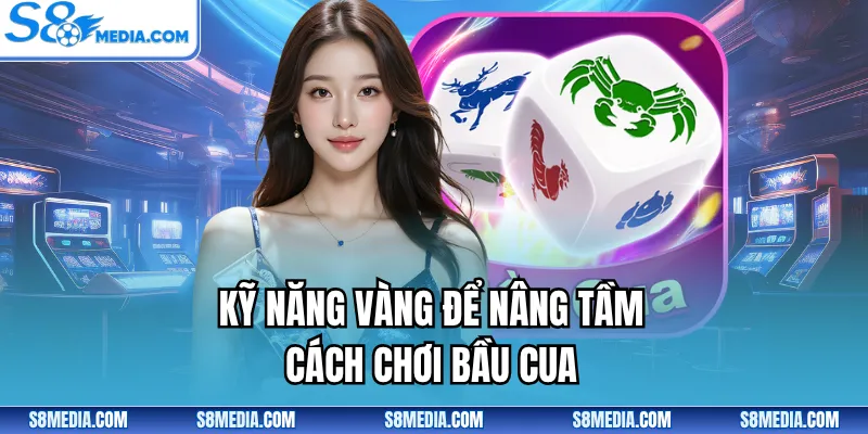 Kỹ năng vàng để nâng tầm cách chơi bầu cua