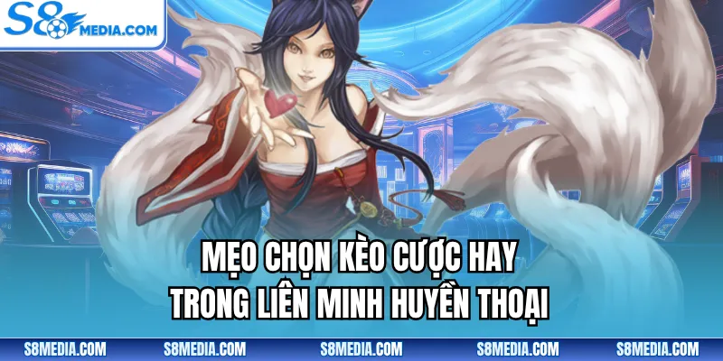 Mẹo chọn kèo cược hay trong liên minh huyền thoại