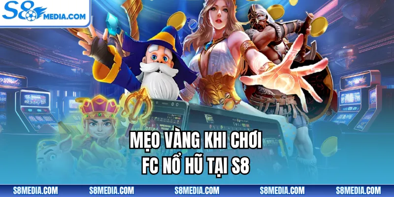 Mẹo vàng khi chơi FC nổ hũ tại S8