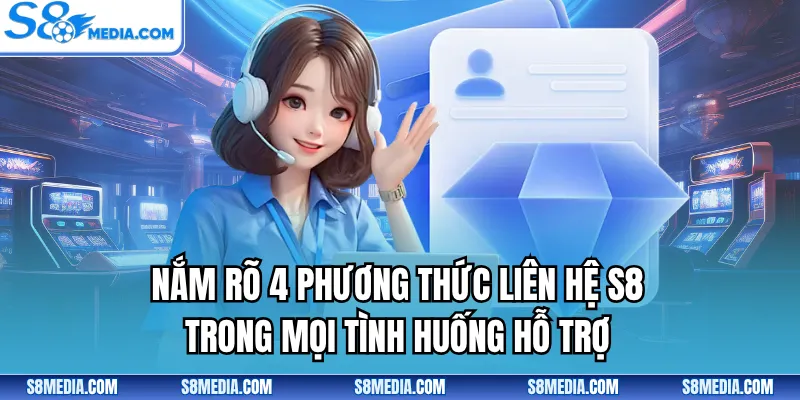 Nắm rõ 4 phương thức liên hệ S8 trong mọi tình huống hỗ trợ