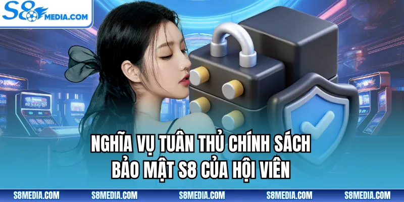 Nghĩa vụ tuân thủ chính sách bảo mật S8 của hội viên