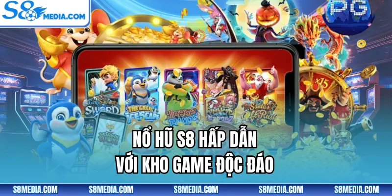 Nổ hũ S8 hấp dẫn với kho game độc đáo