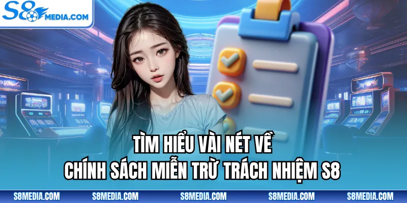 Tìm hiểu vài nét về chính sách miễn trừ trách nhiệm S8